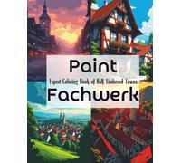 Paint Fachwerk: Expert-Level Coloring Book with 20 Pictures of German Half-Timbered Towns: A Detailed Coloring Adventure Through Iconic Fachwerk ... A Travel & Culture Coloring Collection)