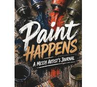 Paint Happens: A Messy Artist’s Journal: For Creative Chaos, Happy Accidents & Beautiful Mistakes