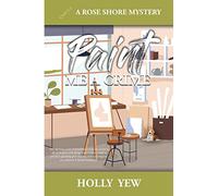 Paint Me a Crime (1) (A Rose Shore Mystery)