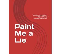 Paint Me a Lie: The law is a sketch. The truth is a masterpiece of lies