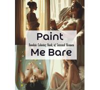 Paint Me Bare - Boudoir Coloring Book of Sensual Women: Elegant and Sensual Line Art of Realistic Female Figures in Boudoir and Nude Settings | Stress ... Art of Nude: A Paint by Numbers Collection)