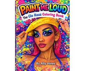 Paint Me Loud: The Glo Hauz Coloring Book: A Bold Affirmation Coloring Book Featuring Original Beauty Art, Glam Looks & Glow Up Energy