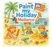 Paint my Holiday Mallorca: Creative Holiday Colouring Book with Mallorca Sights, Animals & Traditions | Ideal for Flights, Beach Days or Evenings in the Hotel | For Children Ages 2-10