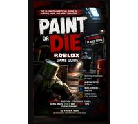 PAINT or DIE Roblox Game Guide: Unofficial Survival Strategies, Codes, Skins, Maps, Hider and Seeker Tips for Beginners
