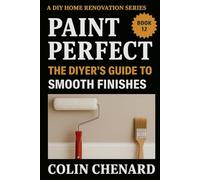Paint Perfect: The DIYer's Guide to Smooth Finishes (A DIY Home Renovation Series)