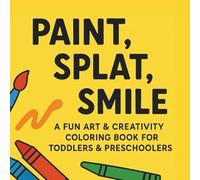 Paint, Splat, Smile!: A Fun Art & Creativity Colouring Book for Toddlers & Preschoolers
