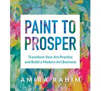 Paint to Prosper: Transform Your Art Practice and Build a Modern Art Business