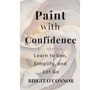 Paint With Confidence: Learn to See, Simplify, and Let Go
