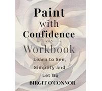 Paint with Confidence Workbook: A 30-Day Practice to See, Simplify, and Paint with Clarity