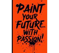 Paint Your Future With Passion Notebook Journal