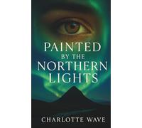 Painted by the Northern Lights: A sweeping Nordic romance about love, fate, and the courage to begin again
