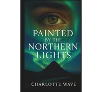 Painted by the Northern Lights: A sweeping Nordic romance about love, fate, and the courage to begin again