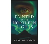 Painted by the Northern Lights: A sweeping Nordic romance about love, fate, and the courage to begin again