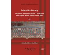 Painted for Eternity Decoration of Middle Kingdom Coffins from Beni Hassan, an Art Historical Case Study: The History of Excavations and Catalogue (I) (Middle Kingdom Studies, 14)