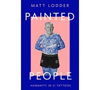 Painted People: Humanity in 21 Tattoos. A Fascinating Exploration of History and Art Through Tattoos