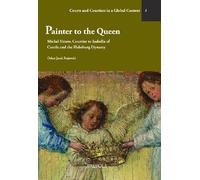 Painter to the Queen: Michel Sittow, Courtier to Isabella of Castile and the Habsburg Dynasty (Courts and Courtiers in a Global Context, 2)