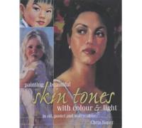 Painting Beautiful Skin Tones with Colour and Light: In Oil, Pastel and Watercolour