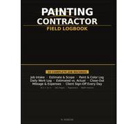 Painting Contractor Field Logbook: Professional Project Tracker: 30 Detailed Job Records with Paint & Color Logs, Daily Work Reports, and Estimated vs. Actual Cost Analysis - 8.5 x 11 in
