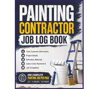Painting Contractor Job Log Book: One-Page Painting Job Forms for Customer Information, Project Details, Estimates, Materials, Labor, Costs, Payments, and Job Completion | 8.5 x 11| 120 Pages