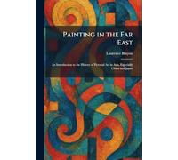 Painting in the Far East: An Introduction to the History of Pictorial Art in Asia, Especially China and Japan