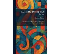 Painting in the Far East: An Introduction to the History of Pictorial Art in Asia, Especially China and Japan