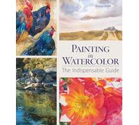 Painting in Watercolor: The Indispensable Guide
