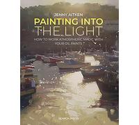 Painting into the Light: How to Work Atmospheric Magic with Your Oil Paints