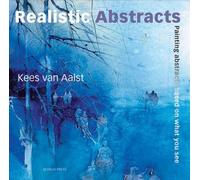 [[Painting Realistic Abstracts: Painting abstracts based on what you see]] [By: Kees van Aalst] [October, 2010]