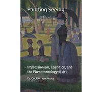 Painting Seeing: Impressionism, Cognition, and the Phenomenology of Art: 9 (The Art Series)
