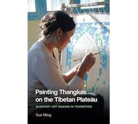 Painting Thangkas on the Tibetan Plateau: Buddhist Art Making in Transition (Studies on Ethnic Groups in China)