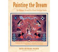 Painting the Dream: The Shamanic Life and Art of David Chethlahe Paladin
