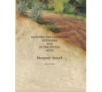 Painting the Landscape Outdoors and in the Studio with Margaret Aycock: Revised Edition
