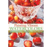Painting Vibrant Watercolors: Discover the Magic of Light, Color and Contrast
