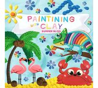 Painting with clay: Summer Bliss | The Enchanting World of Clay: Unleashing Creativity and Fine Motor Skills in Children | for kids ages 3-10 | glossy softcover