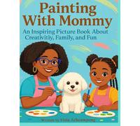 Painting With Mommy: A Fun Mommy-and-Me Story of Love, Laughter, and Painting for kids ages 3-8