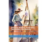 Painting Women: Inspiration, Spirituality, and Beauty (Ethereal Grace: Portraits of Feminine Beauty and Gentle Spirituality)
