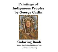 Paintings of Indigenous Peoples by George Catlin Coloring Book: Interact with Nineteenth Century Paintings of Native American Life