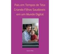 Pais Em Tempos De Tela: Criando Filhos Saudáveis em Um Mundo Digital