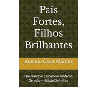 Pais Fortes, Filhos Brilhantes: Quebrando o Ciclo para uma Nova Geração - Edição Definitiva