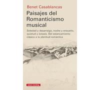 Paisajes del Romanticismo Musical: Soledad y desarraigo, noche y ensueño, quietud y éxtasis. Del estancamiento clásico a la plenitud romántica (Ensayo)