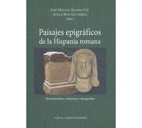 Paisajes Epigraficos de La Hispania Romana: Monumentos, Contextos, Topografias: 9 (Hispania Antigua. Serie Historica, 9)
