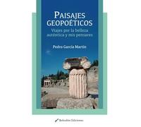 Paisajes geopoéticos. Viajes por la belleza auténtica y mis pensares (Narradores de nuestro tiempo)