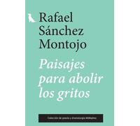 PAISAJES PARA ABOLIR LOS GRITOS | Rafael Sanchez Montojo