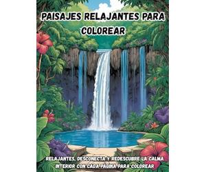 Paisajes Relajantes para Colorear: 50 Relajantes, Desconecta y Redescubre la Calma Interior con Cada Página para Colorear