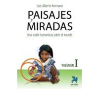 Paisajes Y Miradas Vol. I. Una Vision Humanista Sobre El Mundo