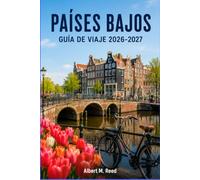 PAÍSES BAJOS GUÍA DE VIAJE 2026-2027: Descubre : Amsterdam, Rotterdam y pueblos con encanto: consejos sobre la temporada de tulipanes, cruceros por ... gastronomía local e itinerarios sin estrés