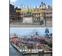 PAÍSES BAJOS GUÍA DE VIAJE 2026: La guía definitiva de los Países Bajos para 2026: ciudades, cultura, canales y aventuras en