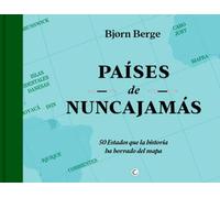 PAISES DE NUNCA JAMAS: 50 ESTADOS QUE LA HISTORIA HA BORRADO DEL MAPA