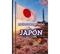Países del Mundo: Japón: Un viaje educativo e ilustrado por la cultura, historia y tradiciones japonesas para niños de 9 a 15 años | Libro 1 de la serie Países del Mundo