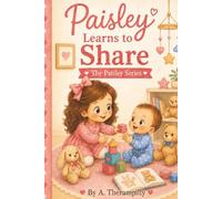Paisley Learns to Share: A Sweet Story About Sharing Special Things and Making Room for Kindness (The Paisley Series)